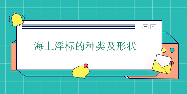 海上浮標(biāo)的種類(lèi)及形狀 海上浮標(biāo)的種類(lèi)及形狀